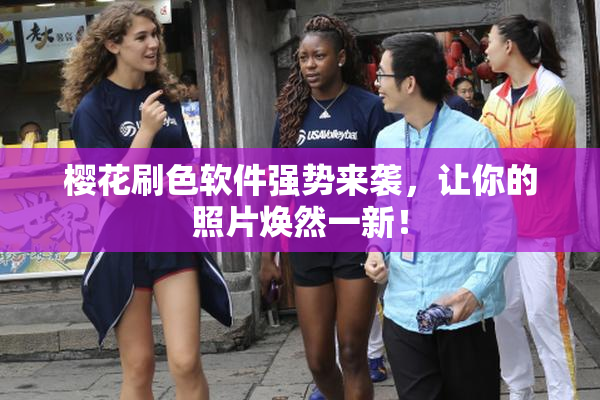樱花刷色软件强势来袭，让你的照片焕然一新！