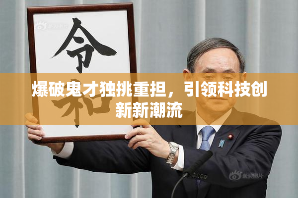 爆破鬼才独挑重担，引领科技创新新潮流