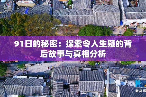91日的秘密：探索令人生疑的背后故事与真相分析