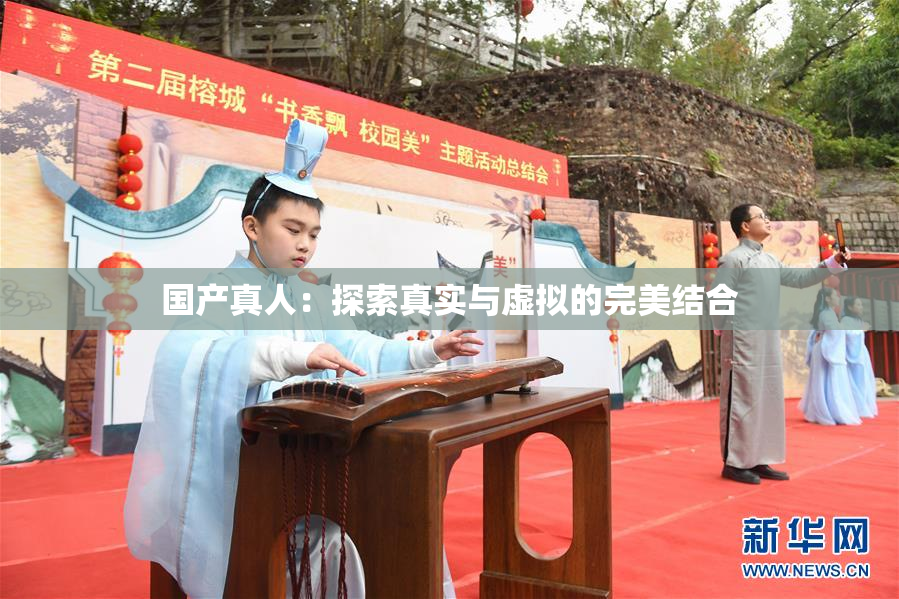 国产真人：探索真实与虚拟的完美结合