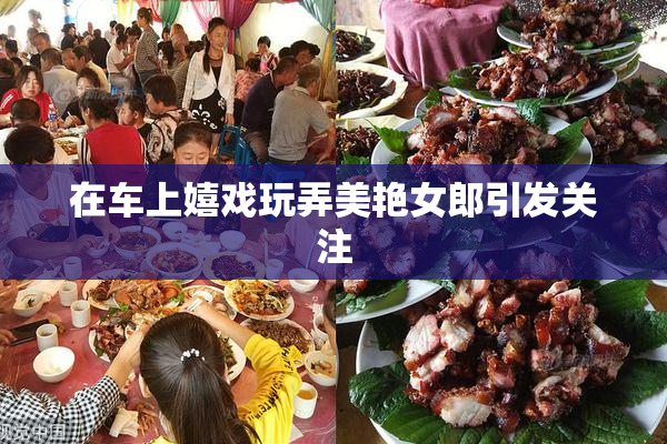 在车上嬉戏玩弄美艳女郎引发关注