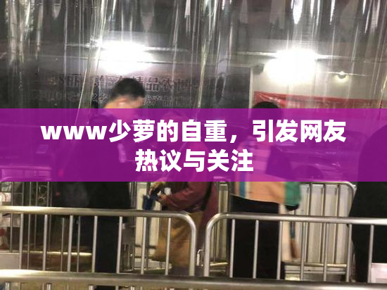 www少萝的自重，引发网友热议与关注