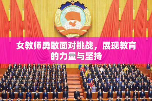 女教师勇敢面对挑战，展现教育的力量与坚持