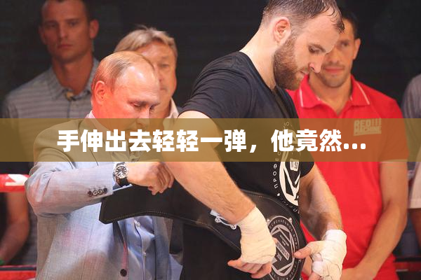 手伸出去轻轻一弹，他竟然…