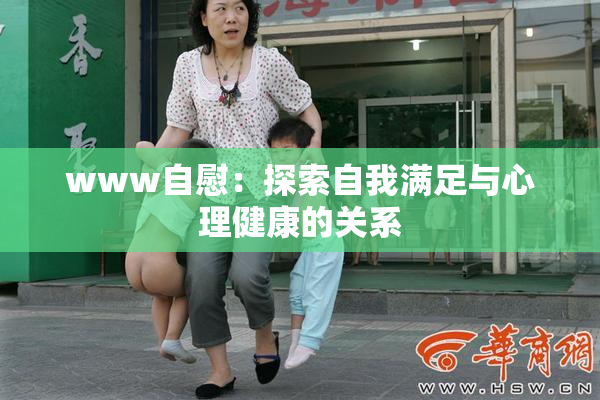 www自慰：探索自我满足与心理健康的关系