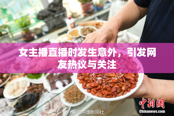 女主播直播时发生意外，引发网友热议与关注