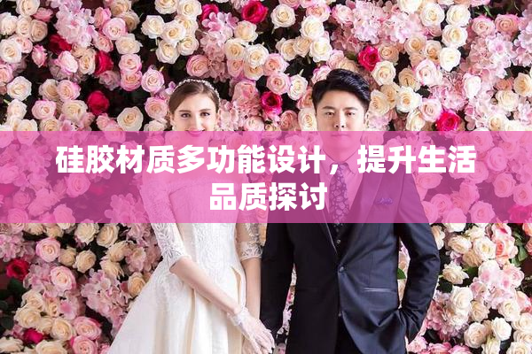 硅胶材质多功能设计，提升生活品质探讨