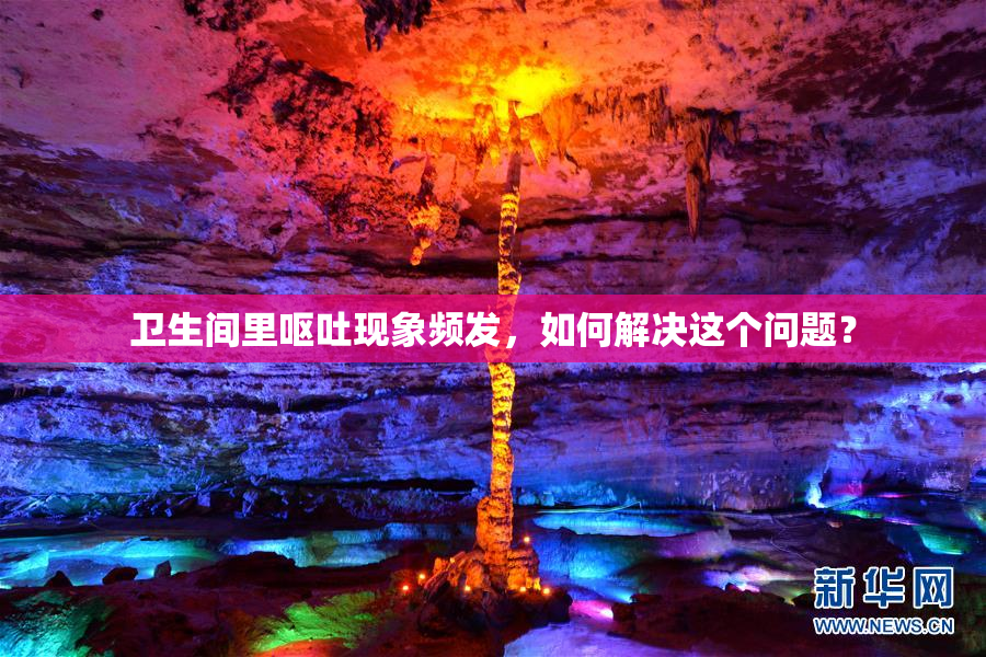 卫生间里呕吐现象频发，如何解决这个问题？