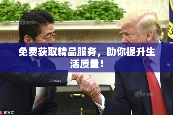 免费获取精品服务，助你提升生活质量！