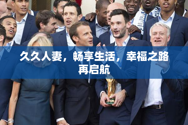 久久人妻，畅享生活，幸福之路再启航
