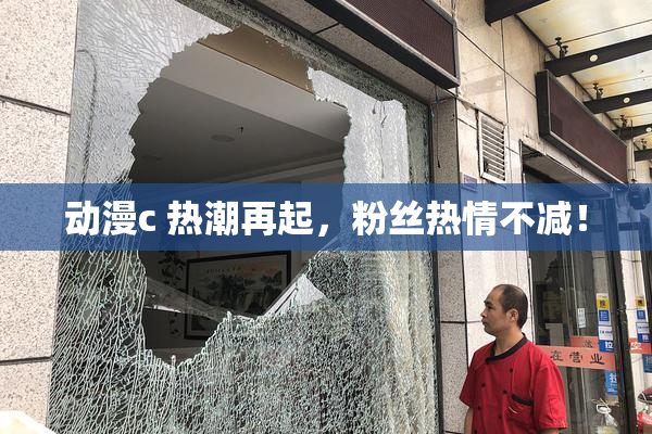 动漫c 热潮再起，粉丝热情不减！