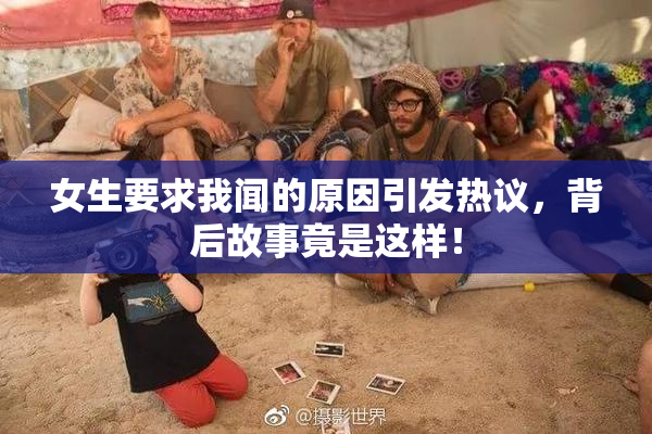 女生要求我闻的原因引发热议，背后故事竟是这样！