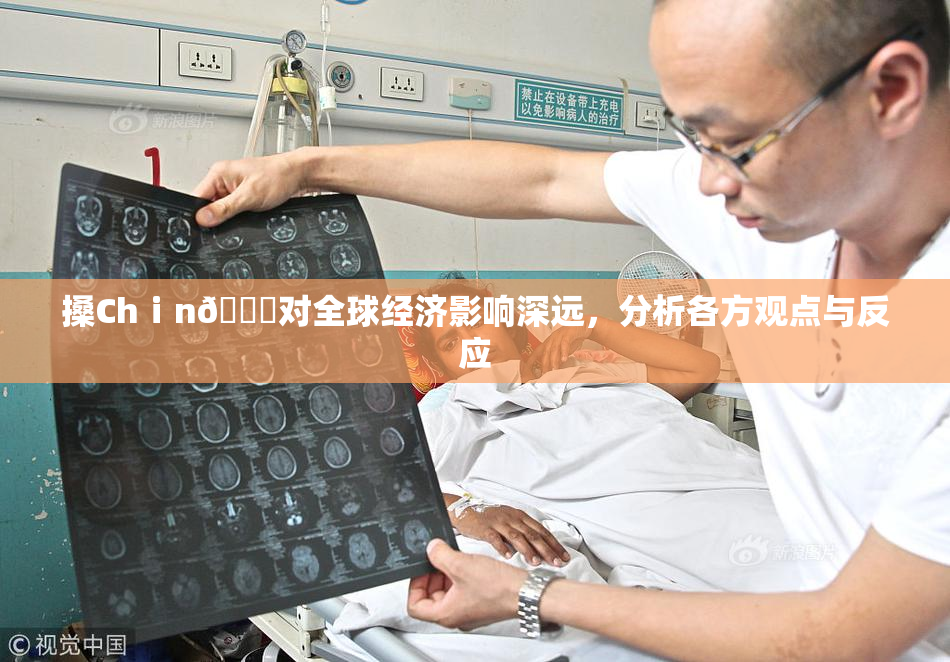 搡Chⅰn🈚对全球经济影响深远，分析各方观点与反应