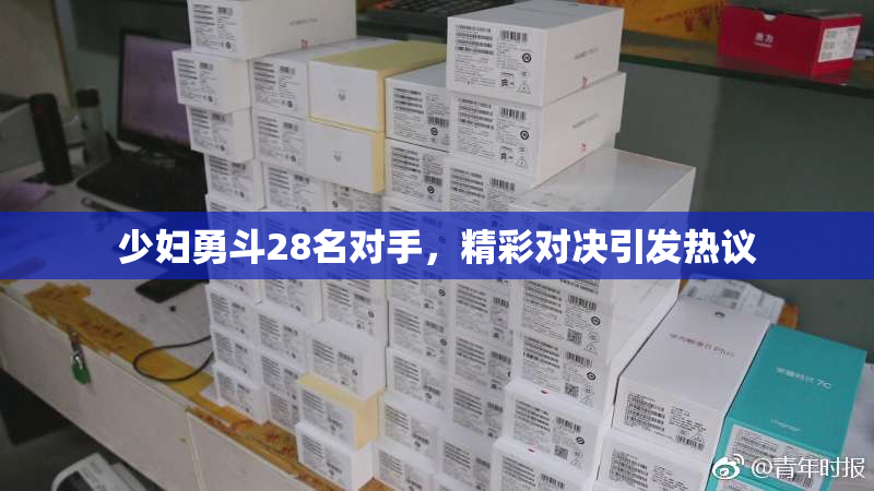 少妇勇斗28名对手，精彩对决引发热议
