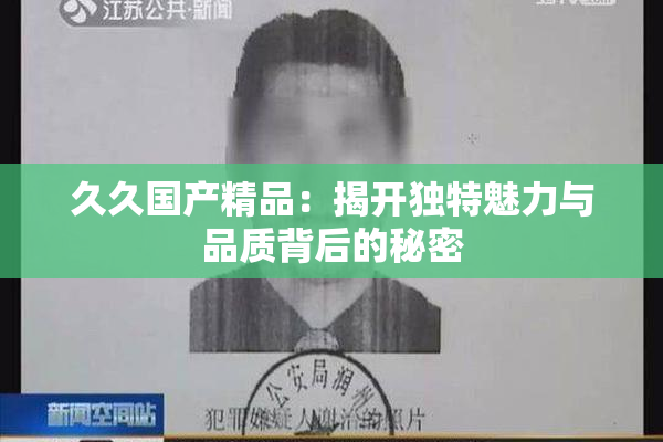 久久国产精品：揭开独特魅力与品质背后的秘密