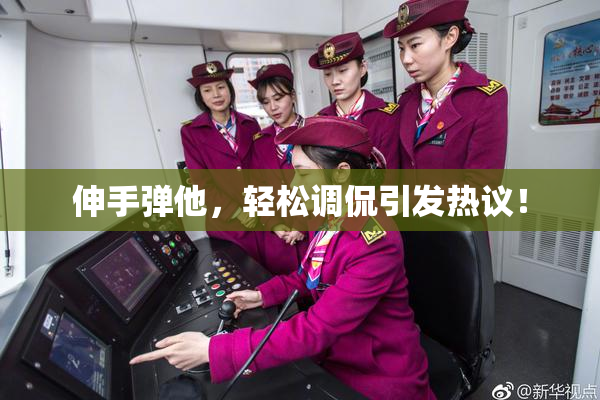 伸手弹他，轻松调侃引发热议！