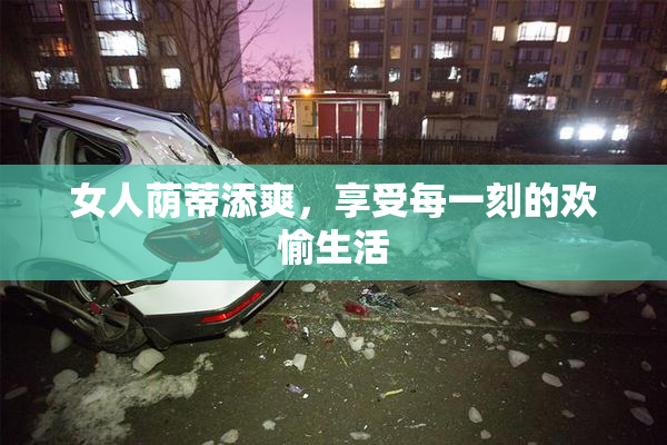 女人荫蒂添爽，享受每一刻的欢愉生活