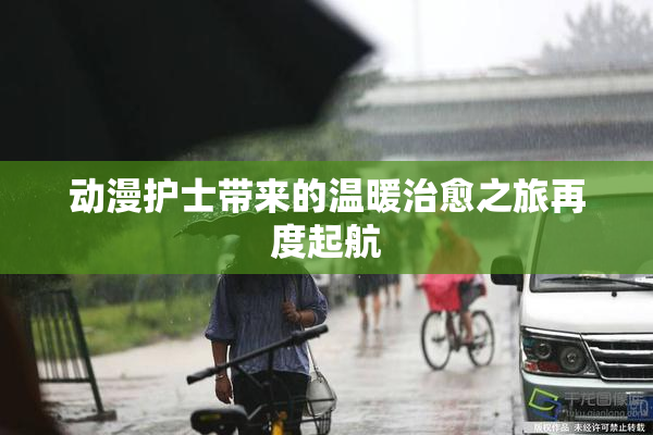 动漫护士带来的温暖治愈之旅再度起航