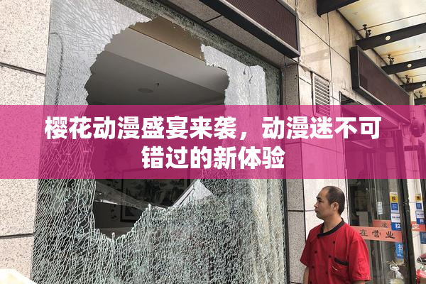 樱花动漫盛宴来袭，动漫迷不可错过的新体验
