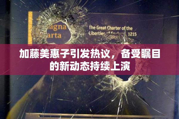 加藤美惠子引发热议，备受瞩目的新动态持续上演