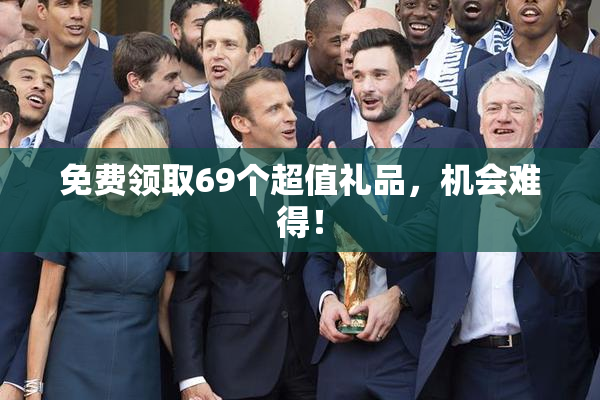免费领取69个超值礼品，机会难得！