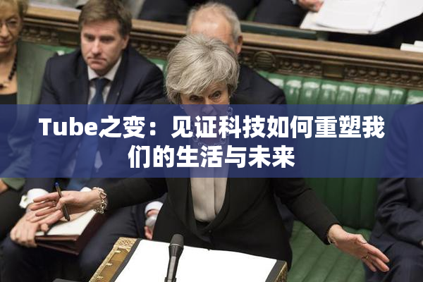 Tube之变：见证科技如何重塑我们的生活与未来