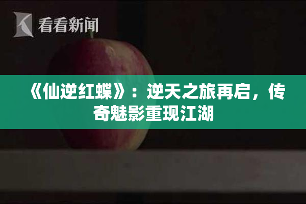 《仙逆红蝶》：逆天之旅再启，传奇魅影重现江湖