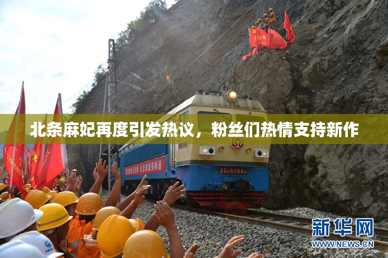 北条麻妃再度引发热议，粉丝们热情支持新作