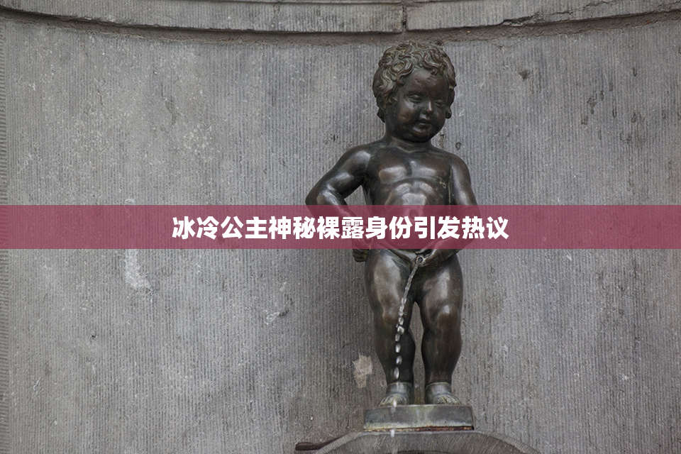 冰冷公主神秘裸露身份引发热议