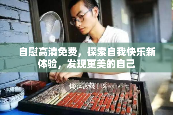 自慰高清免费，探索自我快乐新体验，发现更美的自己