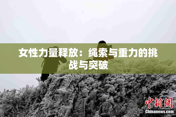 女性力量释放：绳索与重力的挑战与突破