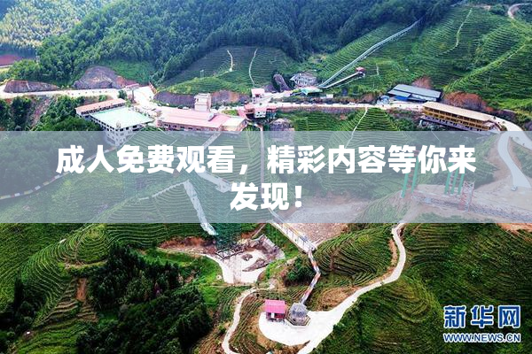 成人免费观看，精彩内容等你来发现！