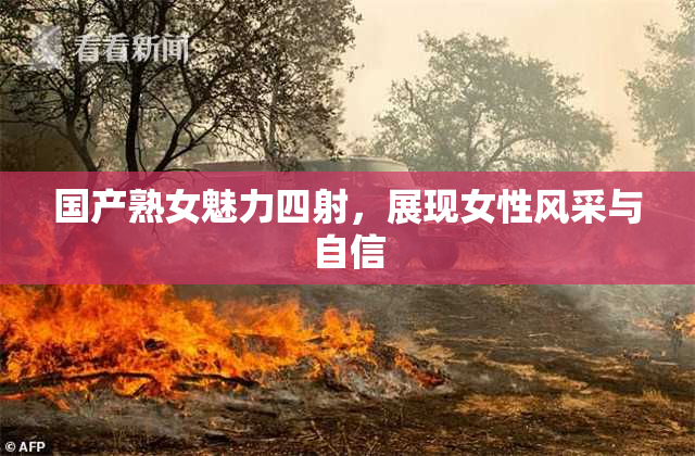 国产熟女魅力四射，展现女性风采与自信