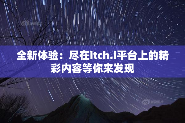全新体验：尽在itch.i平台上的精彩内容等你来发现