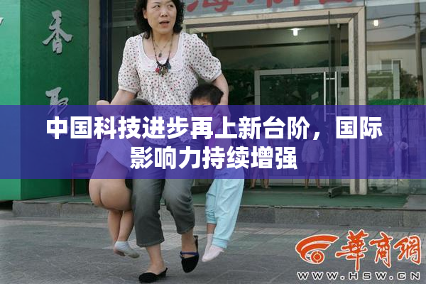 中国科技进步再上新台阶，国际影响力持续增强