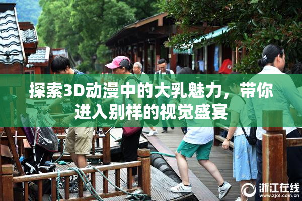 探索3D动漫中的大乳魅力，带你进入别样的视觉盛宴