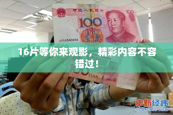 16片等你来观影，精彩内容不容错过！