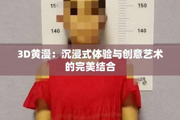 3D黄漫：沉浸式体验与创意艺术的完美结合