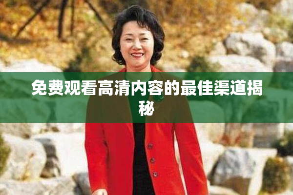 免费观看高清内容的最佳渠道揭秘