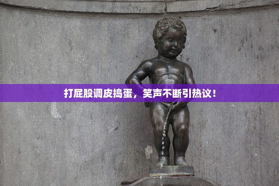 打屁股调皮捣蛋，笑声不断引热议！
