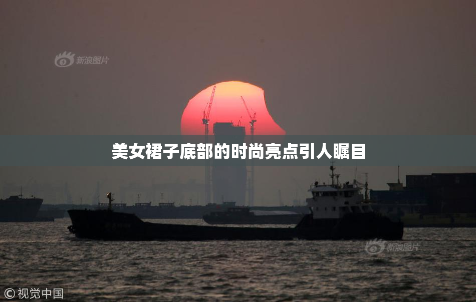 美女裙子底部的时尚亮点引人瞩目