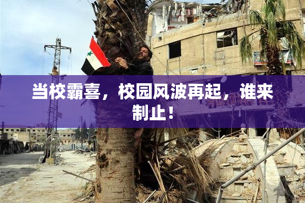 当校霸喜，校园风波再起，谁来制止！