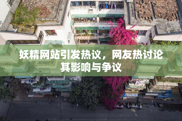 妖精网站引发热议，网友热讨论其影响与争议