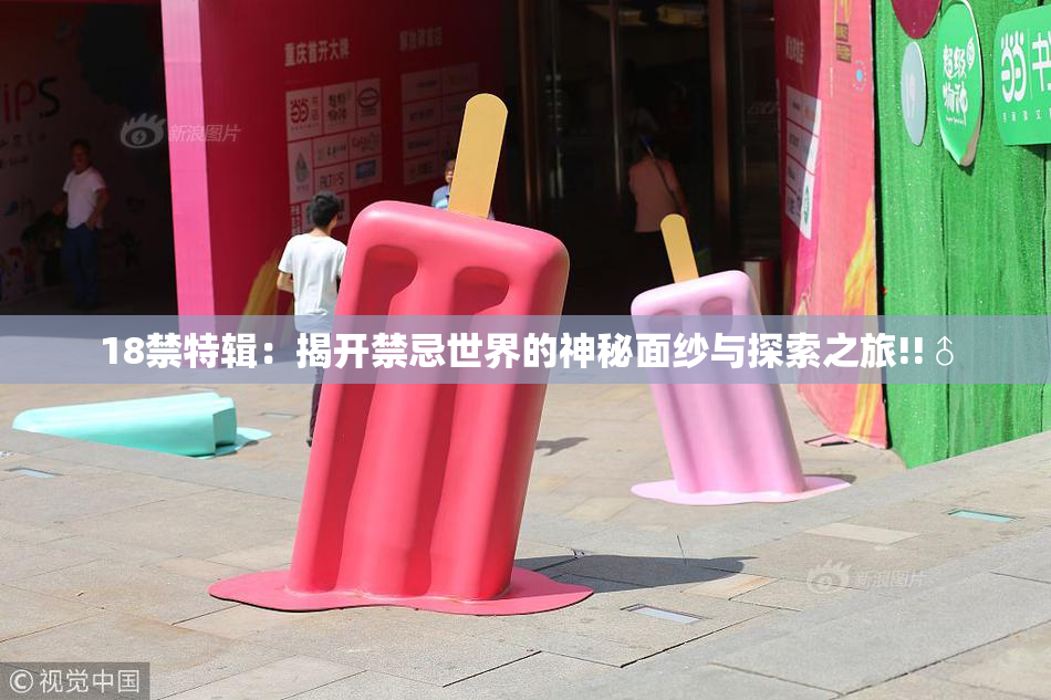 18禁特辑：揭开禁忌世界的神秘面纱与探索之旅!!♂