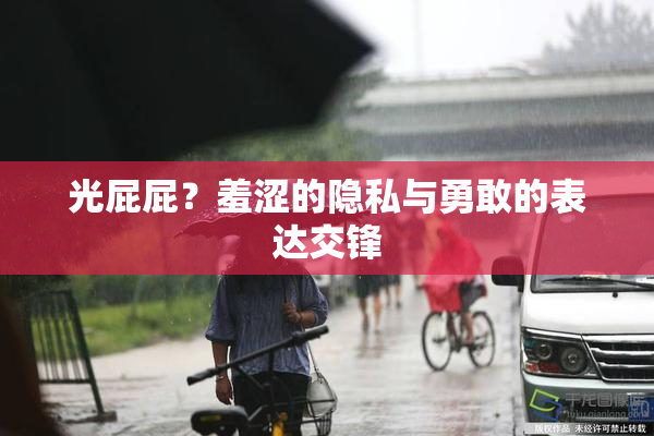 光屁屁？羞涩的隐私与勇敢的表达交锋