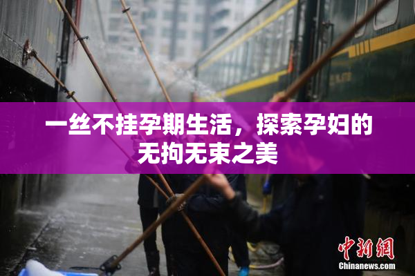一丝不挂孕期生活，探索孕妇的无拘无束之美