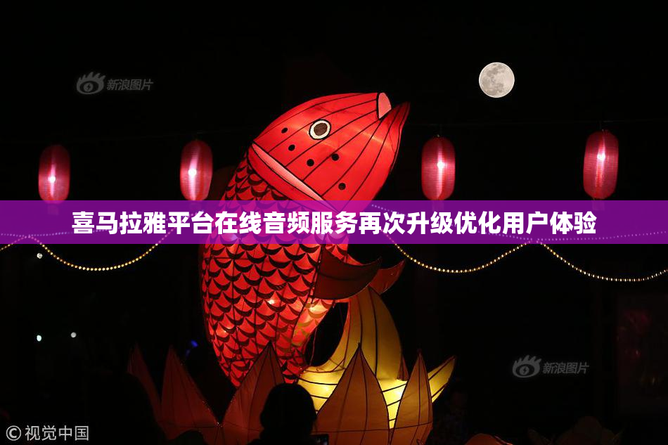 喜马拉雅平台在线音频服务再次升级优化用户体验