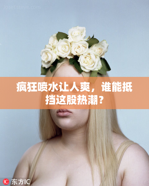 疯狂喷水让人爽，谁能抵挡这股热潮？
