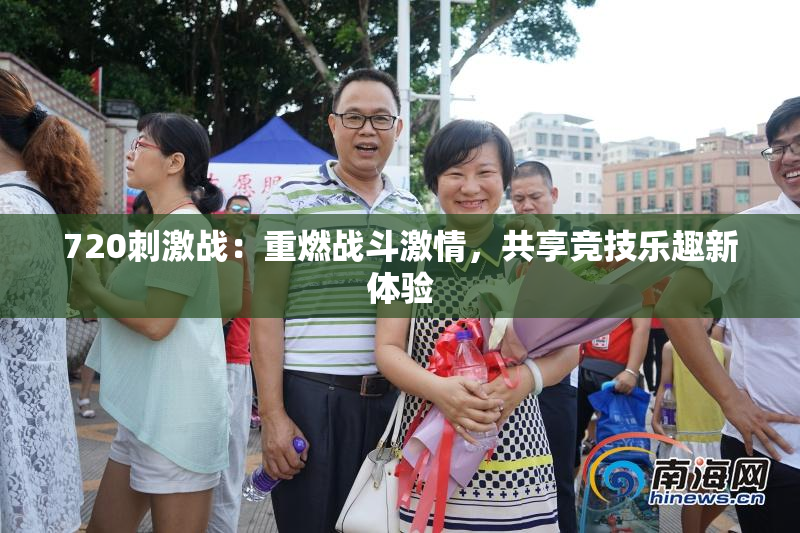 720刺激战：重燃战斗激情，共享竞技乐趣新体验