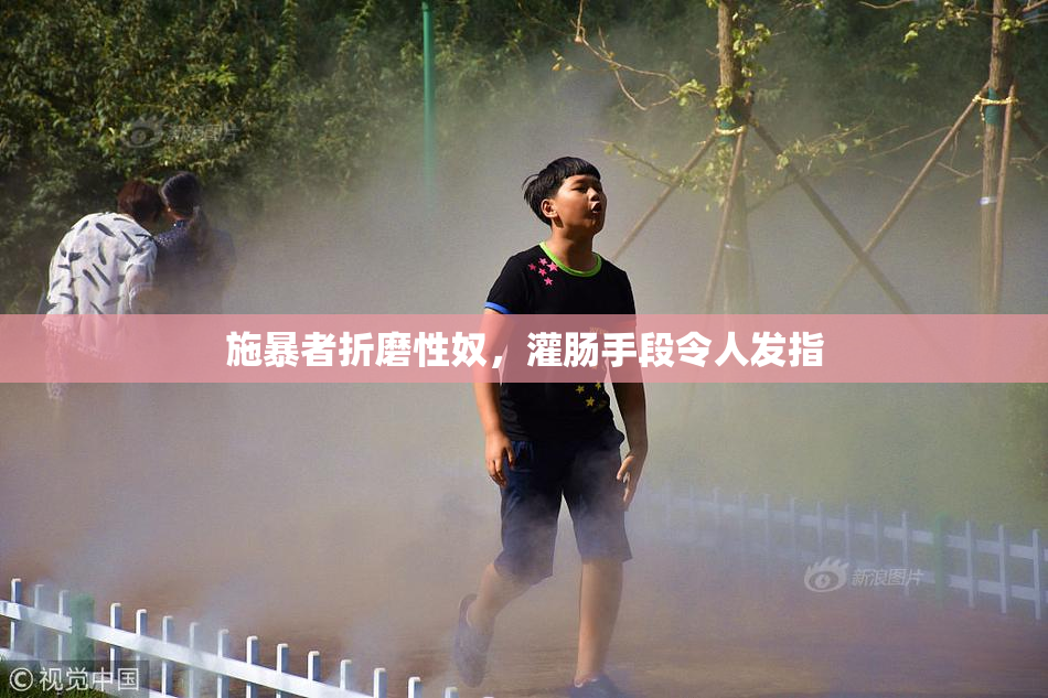 施暴者折磨性奴，灌肠手段令人发指